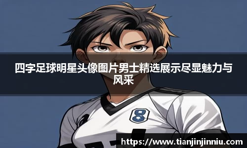 四字足球明星头像图片男士精选展示尽显魅力与风采
