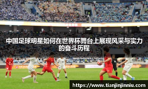 中国足球明星如何在世界杯舞台上展现风采与实力的奋斗历程