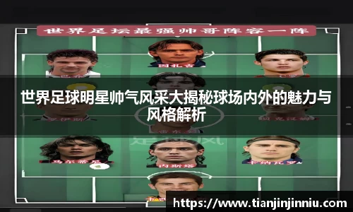 世界足球明星帅气风采大揭秘球场内外的魅力与风格解析