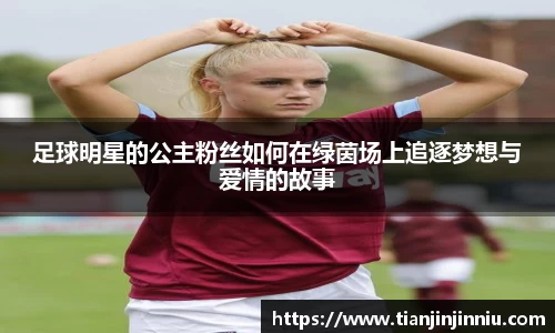 足球明星的公主粉丝如何在绿茵场上追逐梦想与爱情的故事